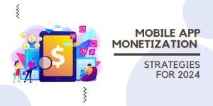 Mobile App Monetization Strategies For 2024