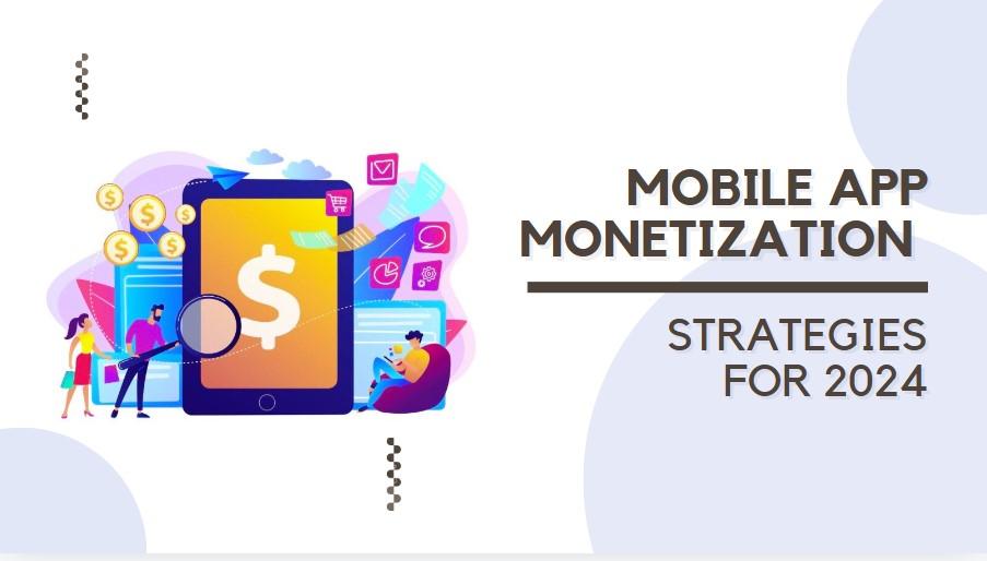 Mobile App Monetization Strategies For 2024