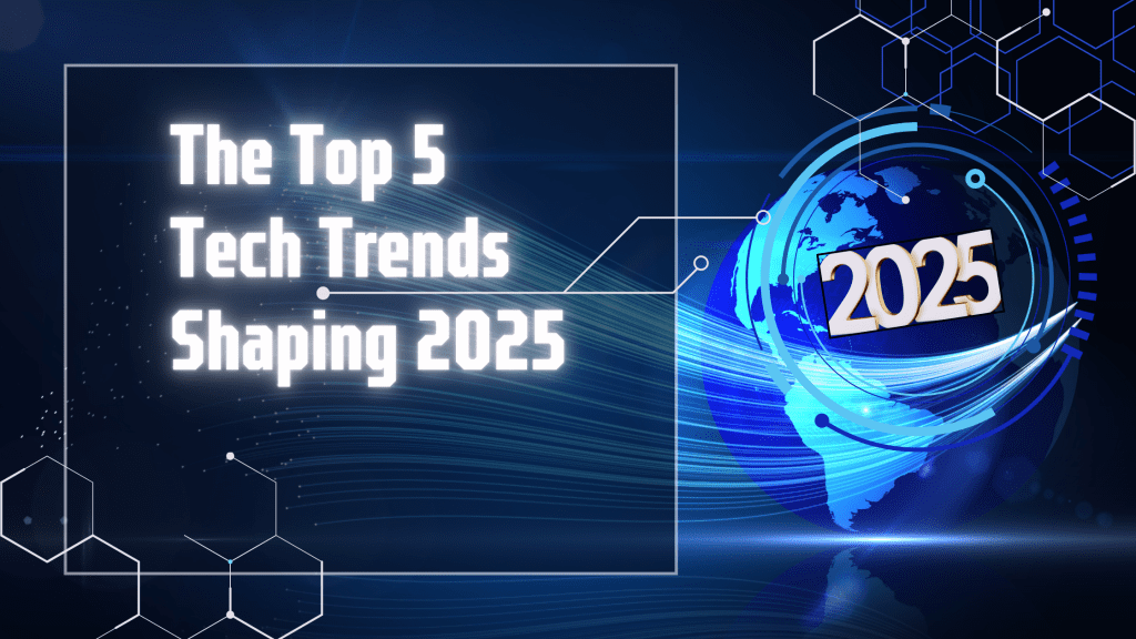 The Top Five Tech Trends Shaping 2025